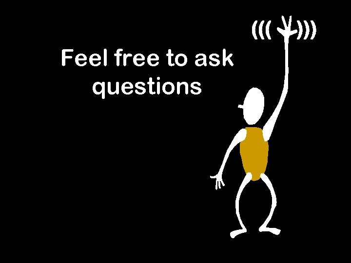 ((( Feel free to ask questions ))) 