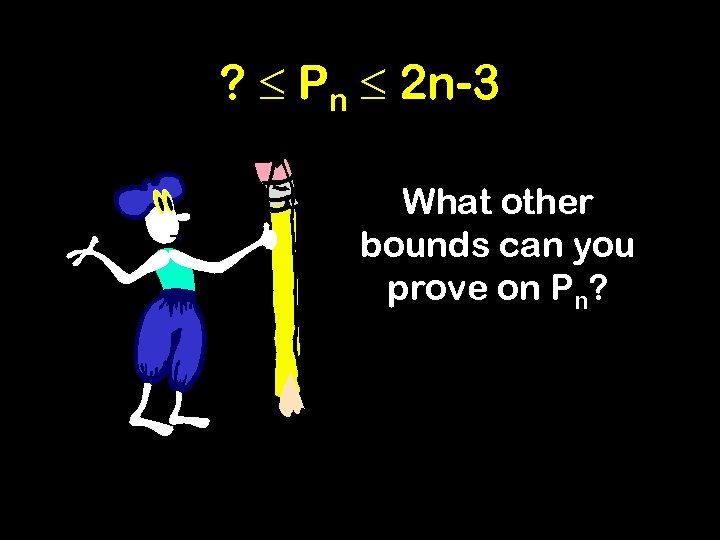 ? Pn 2 n-3 What other bounds can you prove on Pn? 