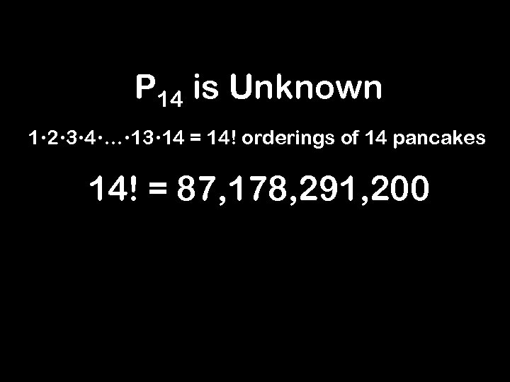 P 14 is Unknown 1 2 3 4 … 13 14 = 14! orderings