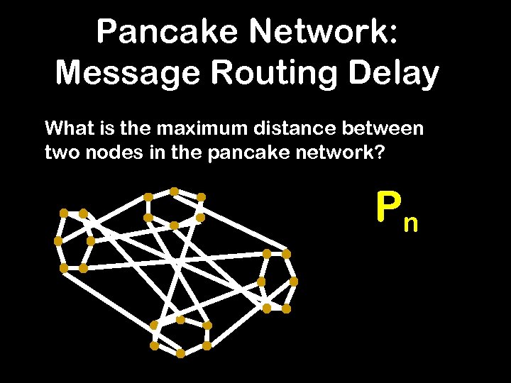 Pancake Network: Message Routing Delay What is the maximum distance between two nodes in