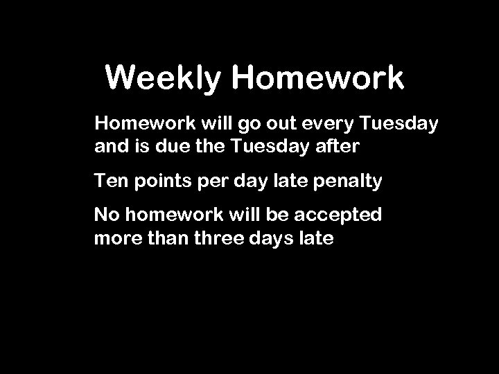 Weekly Homework will go out every Tuesday and is due the Tuesday after Ten