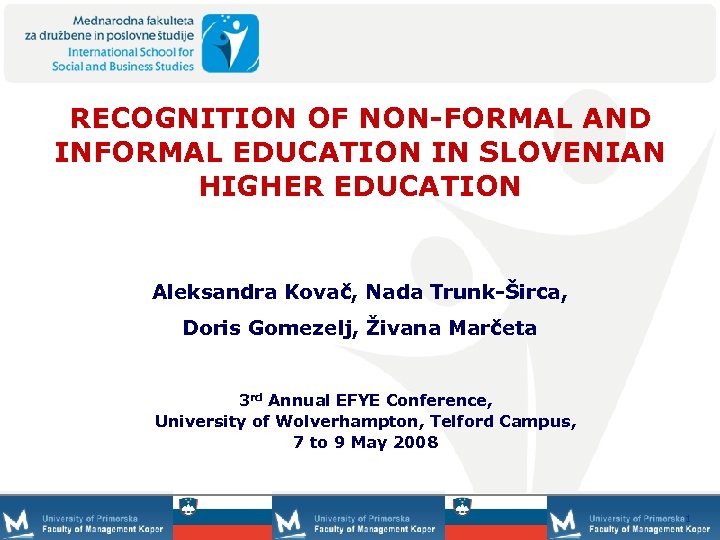 RECOGNITION OF NON-FORMAL AND INFORMAL EDUCATION IN SLOVENIAN HIGHER EDUCATION Aleksandra Kovač, Nada Trunk-Širca,