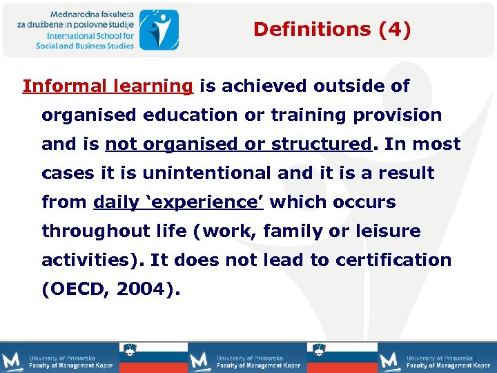 Definitions (4) Informal learning is achieved outside of organised education or training provision and