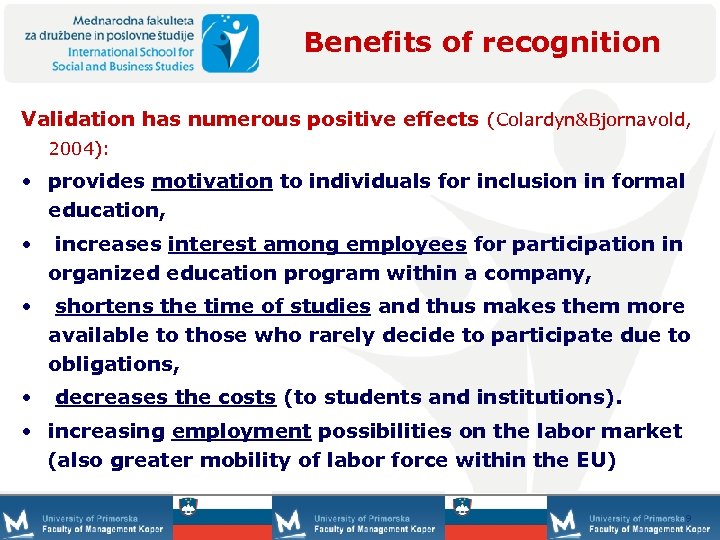 Benefits of recognition Validation has numerous positive effects (Colardyn&Bjornavold, 2004): • provides motivation to