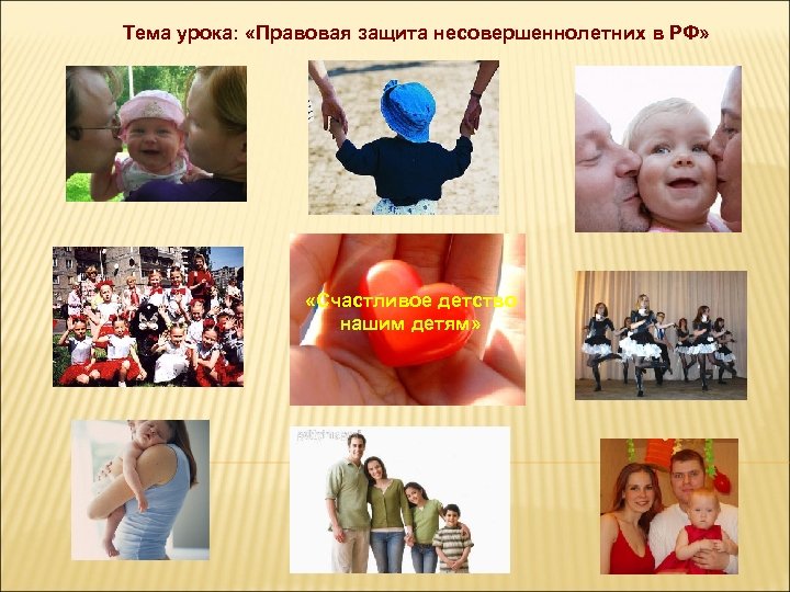 Тема урока: «Правовая защита несовершеннолетних в РФ» «Счастливое детство нашим детям» 