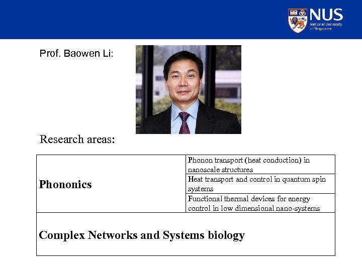 Prof. Baowen Li: Research areas: Phononics Phonon transport (heat conduction) in nanoscale structures Heat