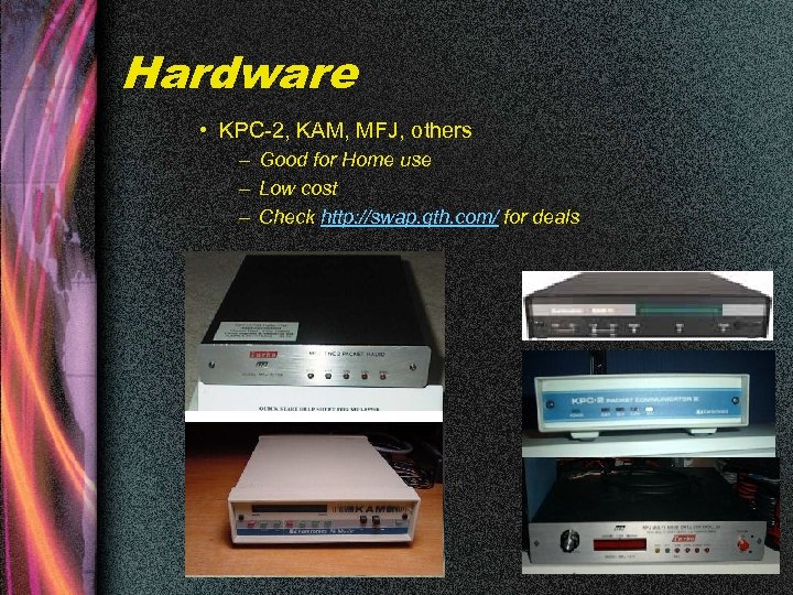 Hardware • KPC-2, KAM, MFJ, others – Good for Home use – Low cost