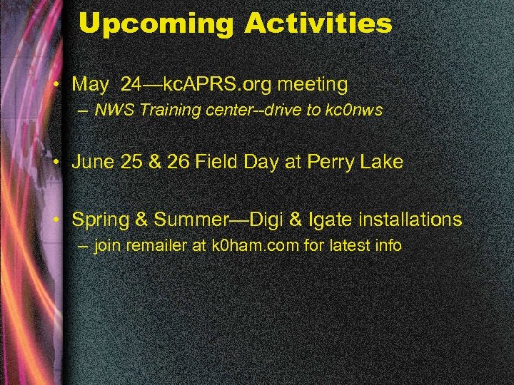 Upcoming Activities • May 24—kc. APRS. org meeting – NWS Training center--drive to kc