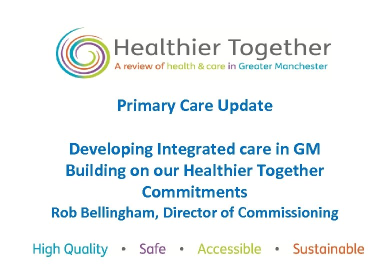 Primary Care Update Developing Integrated care in GM Building on our Healthier Together Commitments