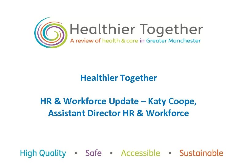 Healthier Together HR & Workforce Update – Katy Coope, Assistant Director HR & Workforce