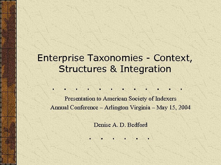 Enterprise Taxonomies - Context, Structures & Integration Presentation to American Society of Indexers Annual