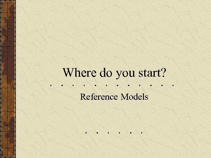 Where do you start? Reference Models 