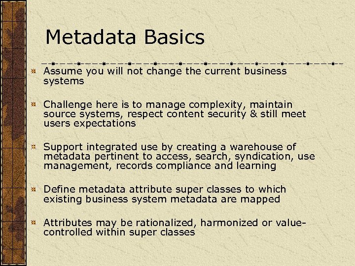Metadata Basics Assume you will not change the current business systems Challenge here is