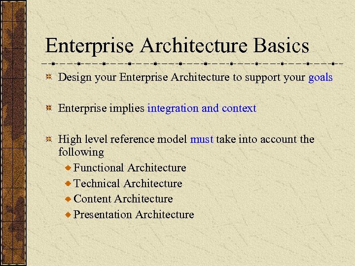 Enterprise Architecture Basics Design your Enterprise Architecture to support your goals Enterprise implies integration