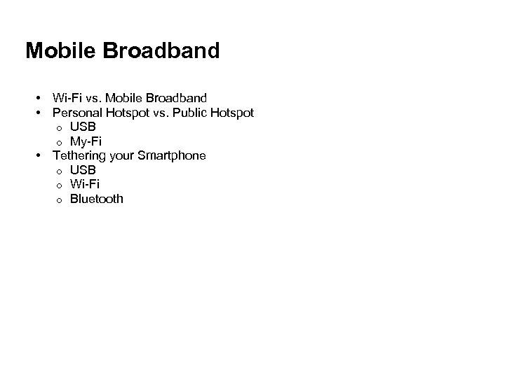 Mobile Broadband • Wi-Fi vs. Mobile Broadband • Personal Hotspot vs. Public Hotspot o