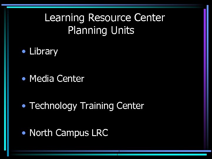 Learning Resource Center Planning Units • Library • Media Center • Technology Training Center