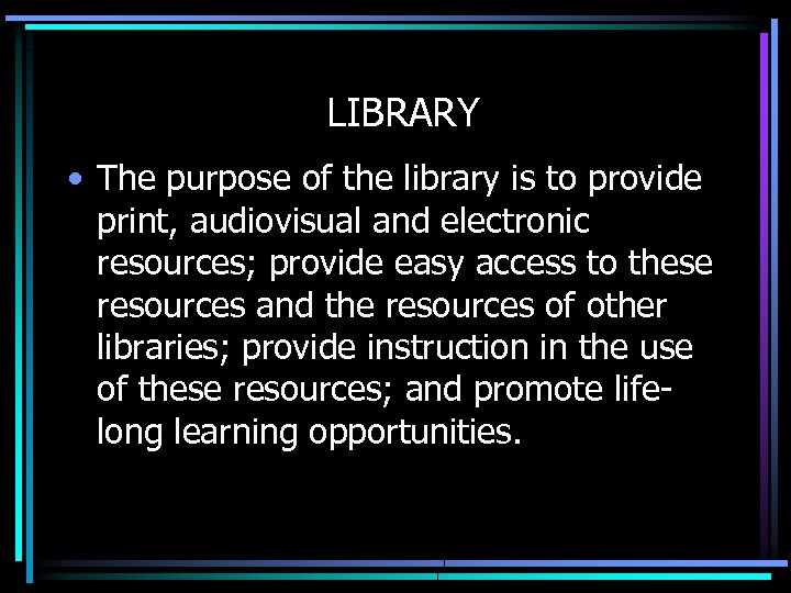 LIBRARY • The purpose of the library is to provide print, audiovisual and electronic