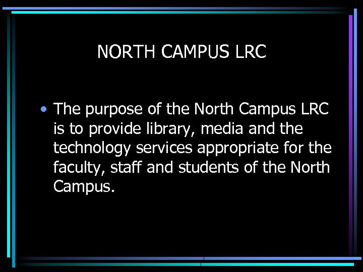 NORTH CAMPUS LRC • The purpose of the North Campus LRC is to provide