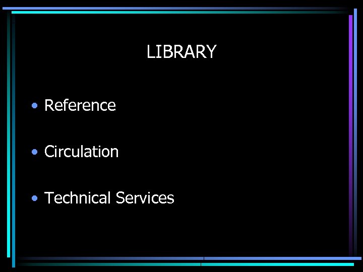 LIBRARY • Reference • Circulation • Technical Services 