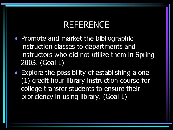 REFERENCE • Promote and market the bibliographic instruction classes to departments and instructors who