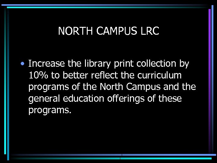 NORTH CAMPUS LRC • Increase the library print collection by 10% to better reflect