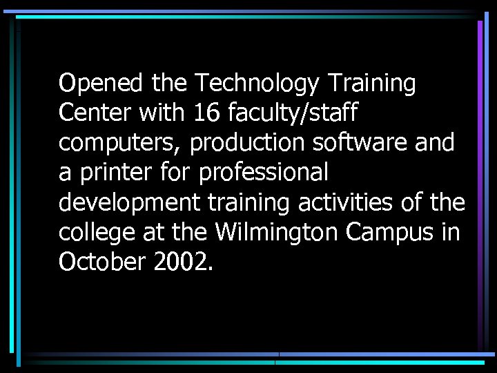 Opened the Technology Training Center with 16 faculty/staff computers, production software and a printer