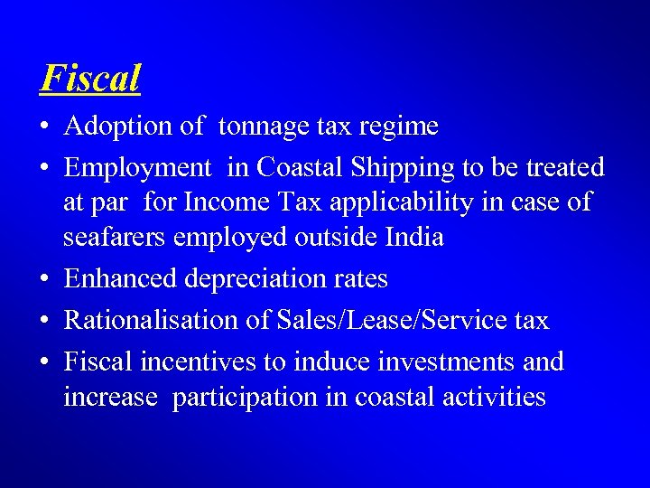 Fiscal • Adoption of tonnage tax regime • Employment in Coastal Shipping to be