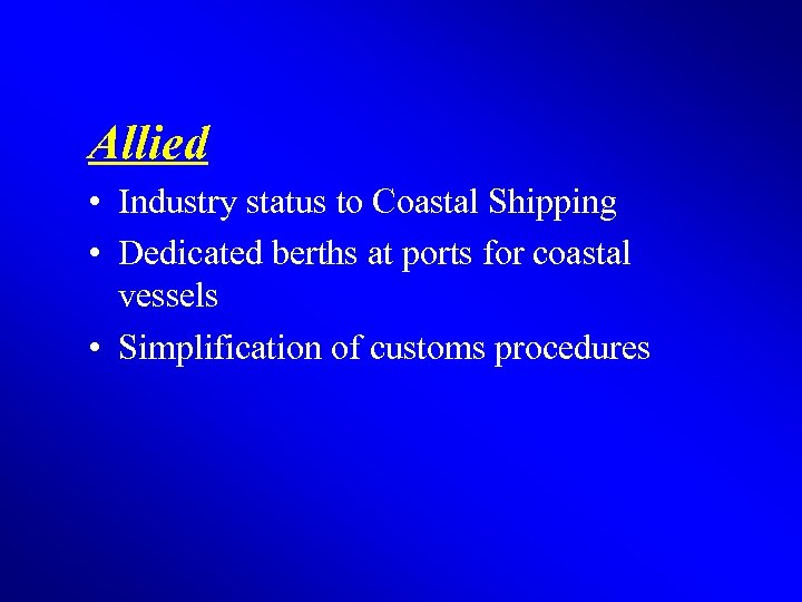 Allied • Industry status to Coastal Shipping • Dedicated berths at ports for coastal