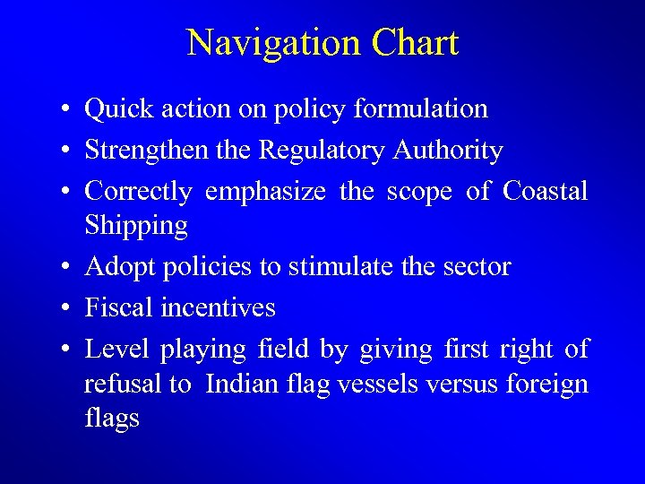 Navigation Chart • Quick action on policy formulation • Strengthen the Regulatory Authority •