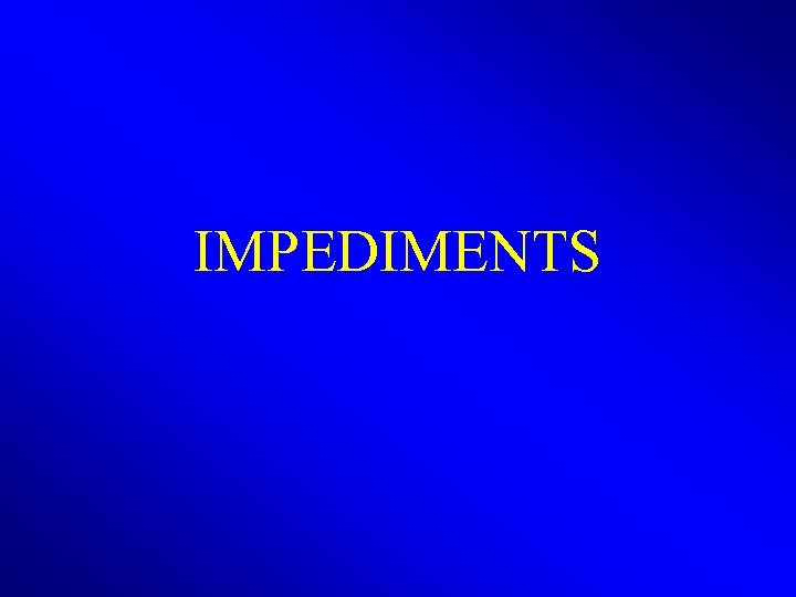 IMPEDIMENTS 