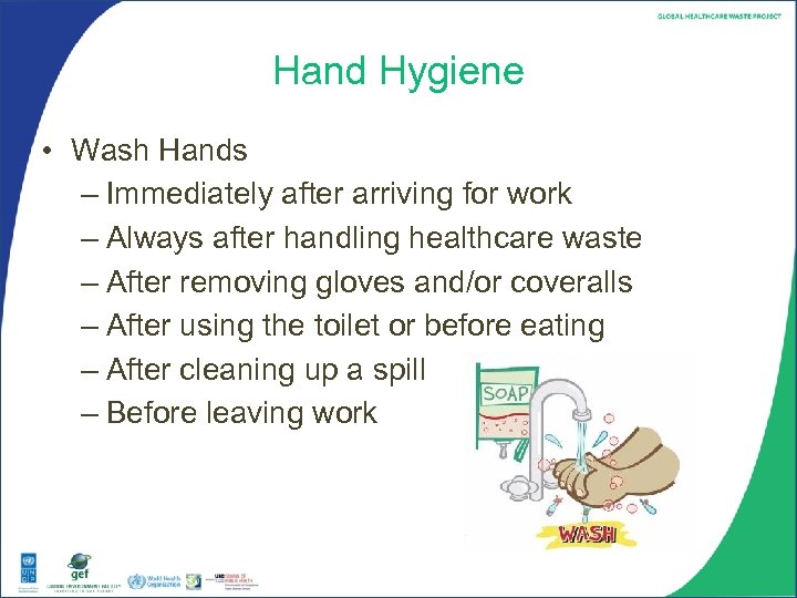 Hand Hygiene • Wash Hands – Immediately after arriving for work – Always after