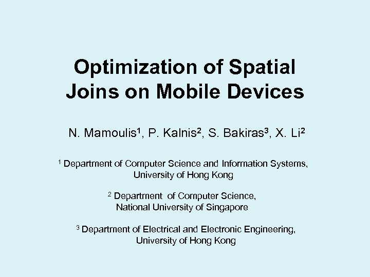 Optimization of Spatial Joins on Mobile Devices N. Mamoulis 1, P. Kalnis 2, S.