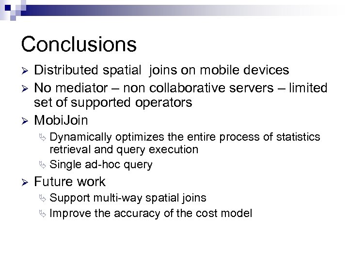 Conclusions Ø Ø Ø Distributed spatial joins on mobile devices No mediator – non