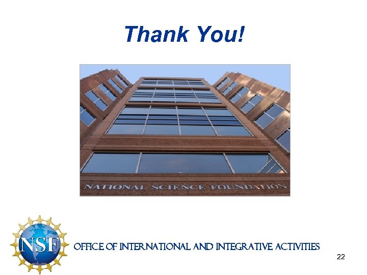 Thank You! http: //www. nsf. gov/staff/orglist. jsp Office of International and Integrative Activities 22