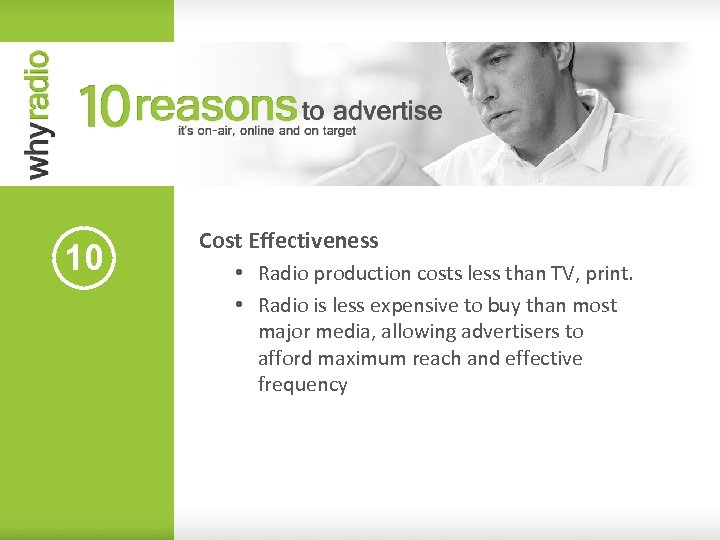 10 Cost Effectiveness • Radio production costs less than TV, print. • Radio is