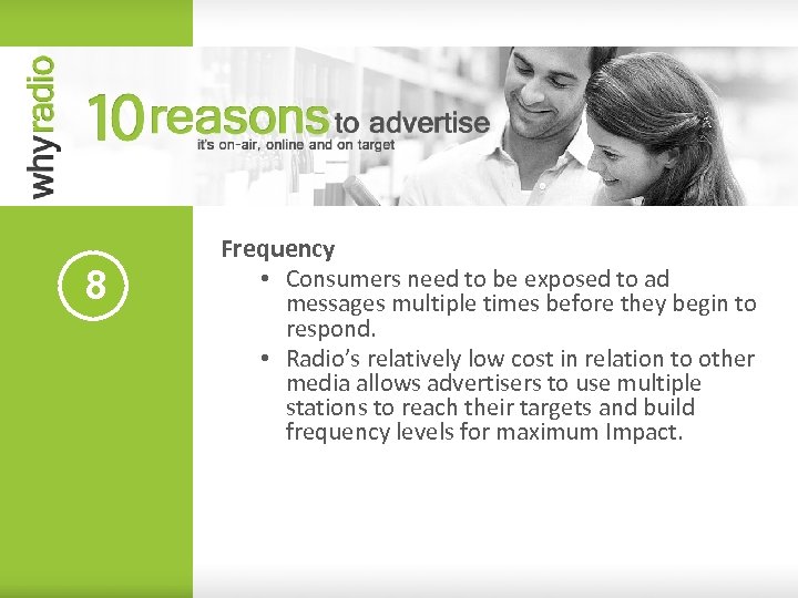 8 Frequency • Consumers need to be exposed to ad messages multiple times before