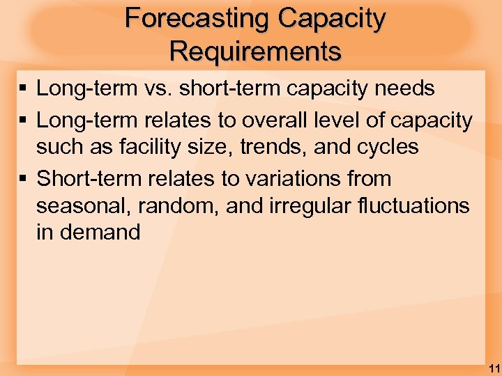 Forecasting Capacity Requirements § Long-term vs. short-term capacity needs § Long-term relates to overall