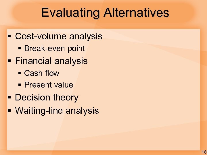 Evaluating Alternatives § Cost-volume analysis § Break-even point § Financial analysis § Cash flow