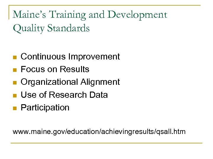 Maine’s Training and Development Quality Standards n n n Continuous Improvement Focus on Results