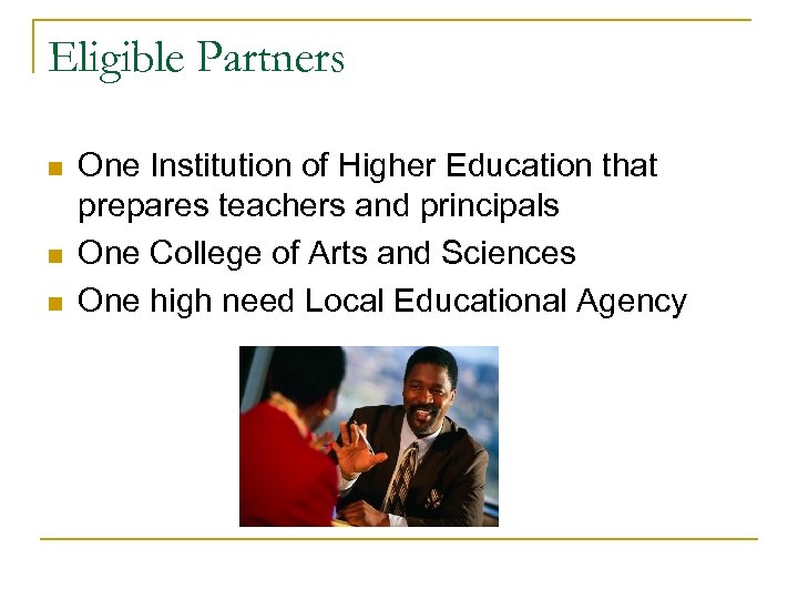 Eligible Partners n n n One Institution of Higher Education that prepares teachers and