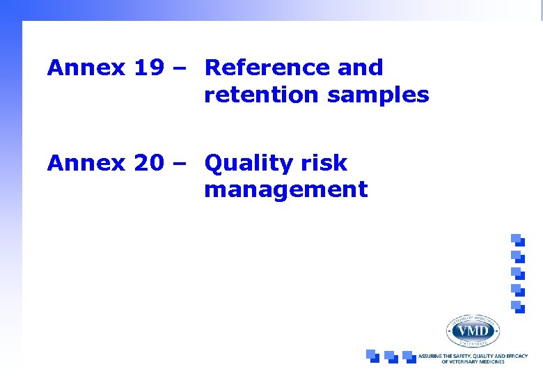 Annex 19 – Reference and retention samples Annex 20 – Quality risk management 