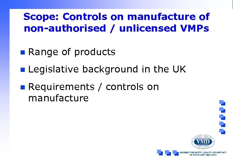 Scope: Controls on manufacture of non-authorised / unlicensed VMPs n Range of products n