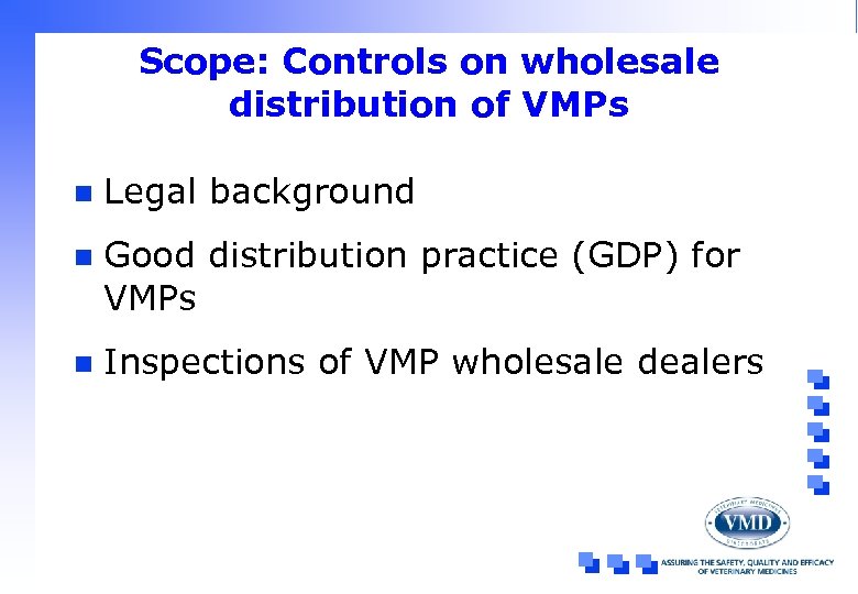 Scope: Controls on wholesale distribution of VMPs n Legal background n Good distribution practice