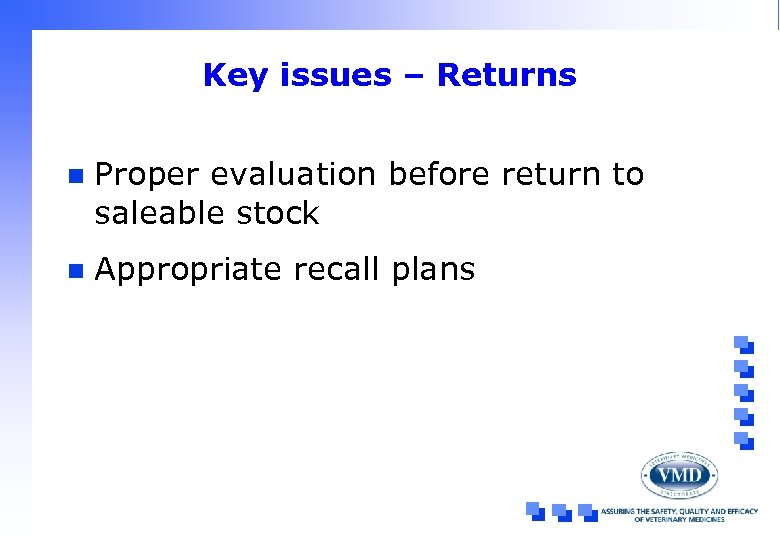 Key issues – Returns n Proper evaluation before return to saleable stock n Appropriate