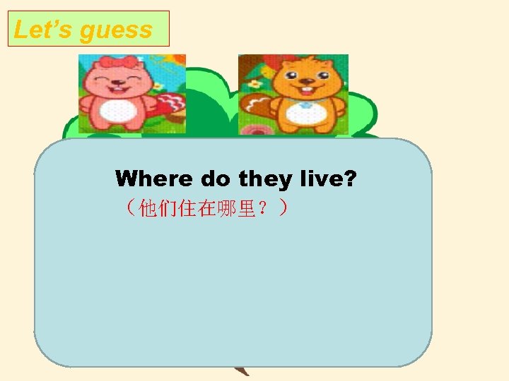 Let’s guess Where do they live? （他们住在哪里？） 