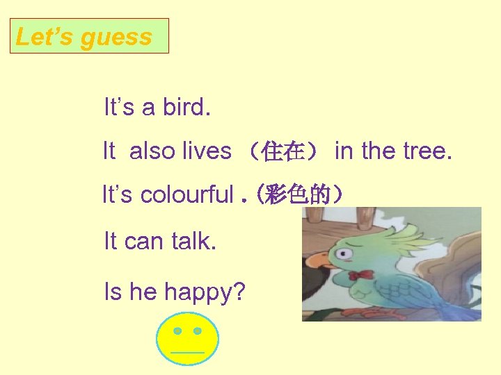 Let’s guess It’s a bird. It also lives （住在） in the tree. It’s colourful.