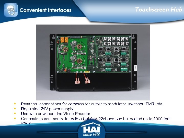 Touchscreen Hub § § Pass thru connections for cameras for output to modulator, switcher,