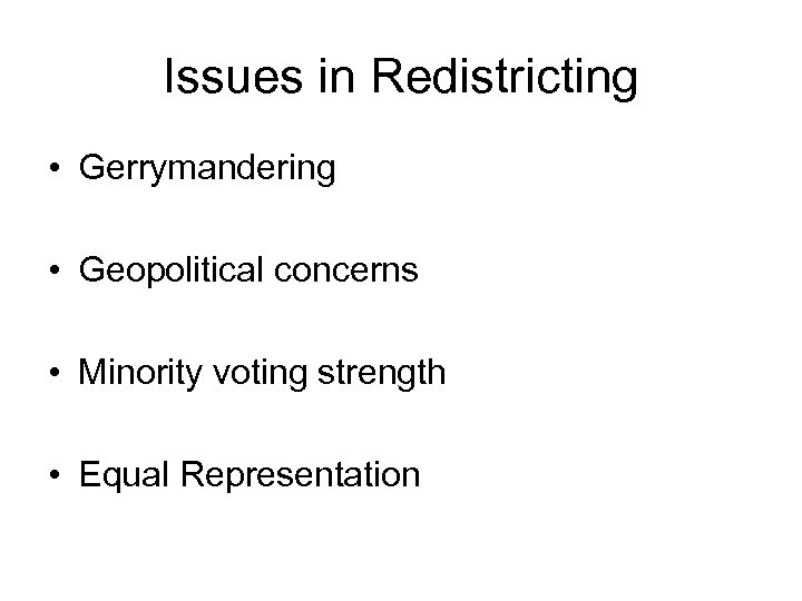 Issues in Redistricting • Gerrymandering • Geopolitical concerns • Minority voting strength • Equal