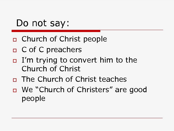 Do not say: o o o Church of Christ people C of C preachers