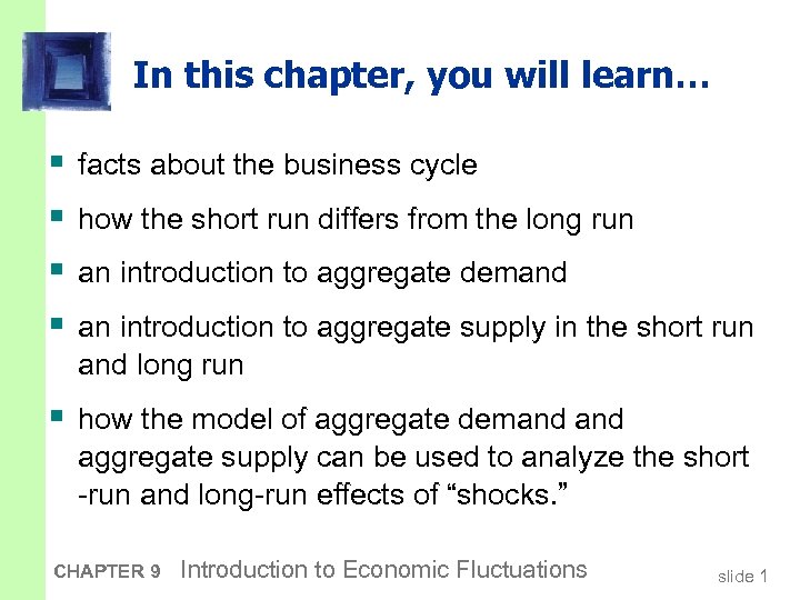 In this chapter, you will learn… § § facts about the business cycle how